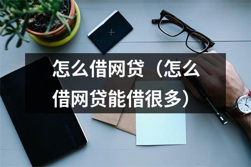 怎么借网贷（怎么借网贷能借很多）