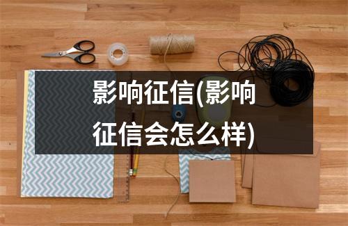 影响征信(影响征信会怎么样)