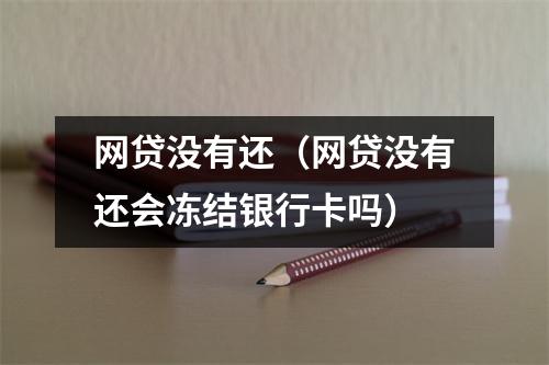 网贷没有还（网贷没有还会冻结银行卡吗）
