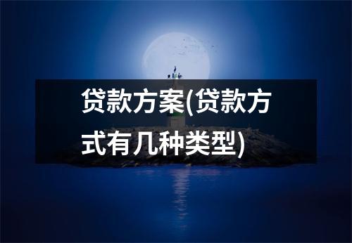 贷款方案(贷款方式有几种类型)
