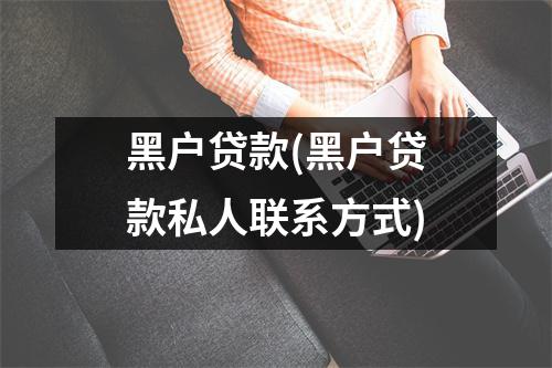 黑户贷款(黑户贷款私人联系方式)