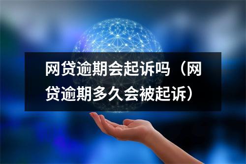 网贷逾期会起诉吗(网贷逾期多久会被起诉)