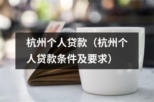杭州个人贷款（杭州个人贷款条件及要求）