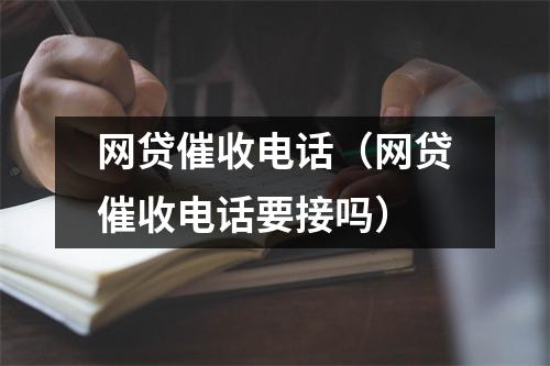 网贷催收电话（网贷催收电话要接吗）