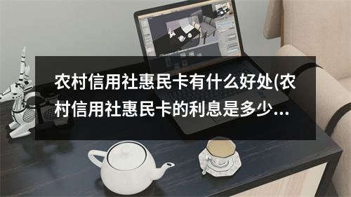 农村信用社惠民卡有什么好处(农村信用社惠民卡的利息是多少)