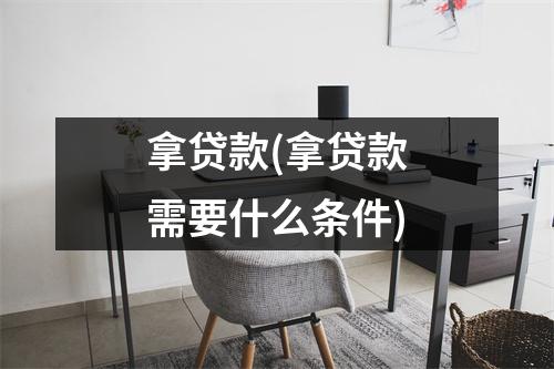 拿贷款(拿贷款需要什么条件)