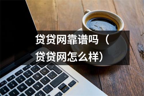 贷贷网靠谱吗(贷贷网怎么样)