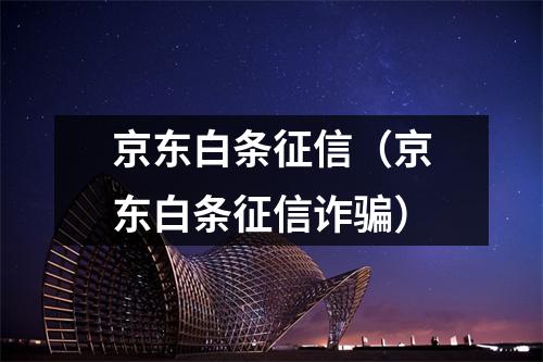 京东白条征信（京东白条征信诈骗）