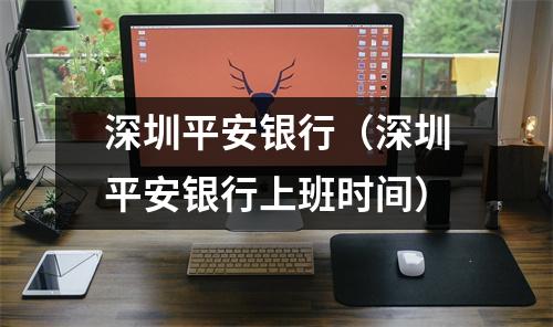 深圳平安银行（深圳平安银行上班时间）