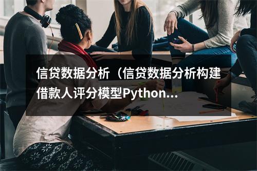 信贷数据分析（信贷数据分析构建借款人评分模型Python）