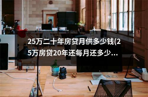 25万二十年房贷月供多少钱(25万房贷20年还每月还多少)