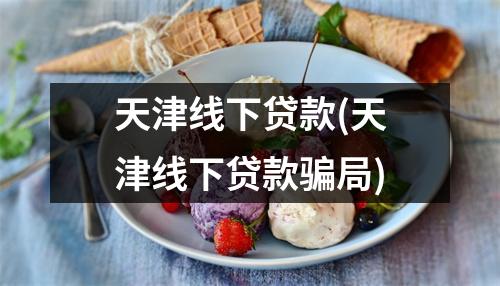 天津线下贷款(天津线下贷款骗局)