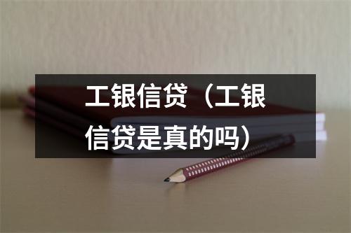 工银信贷（工银信贷是真的吗）