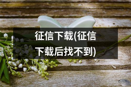 征信下载(征信下载后找不到)