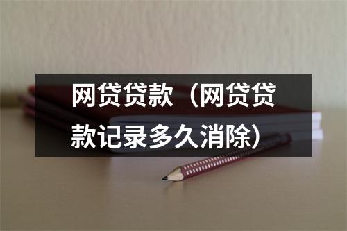 网贷贷款（网贷贷款记录多久消除）