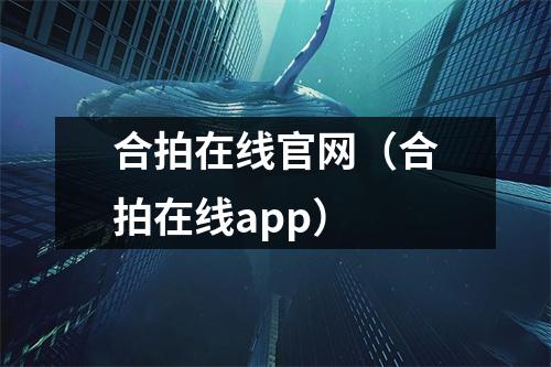 合拍在线官网（合拍在线app）
