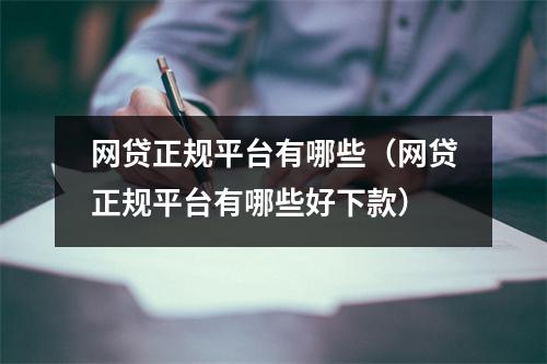 网贷正规平台有哪些（网贷正规平台有哪些好下款）