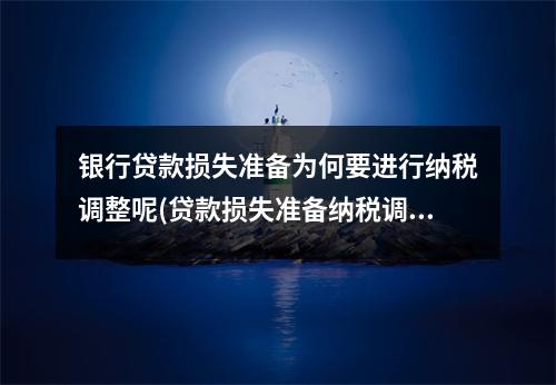 银行贷款损失准备为何要进行纳税调整呢(贷款损失准备纳税调整么)