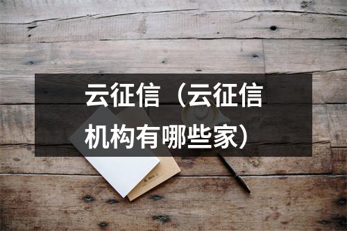 云征信（云征信机构有哪些家）