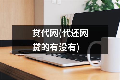 贷代网(代还网贷的有没有)