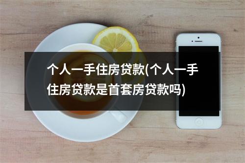 个人一手住房贷款(个人一手住房贷款是首套房贷款吗)