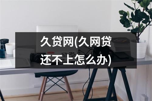久贷网(久网贷还不上怎么办)
