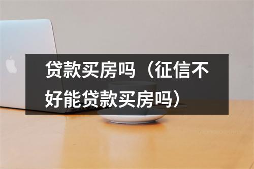 贷款买房吗（征信不好能贷款买房吗）
