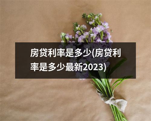 房贷利率是多少(房贷利率是多少最新2023)