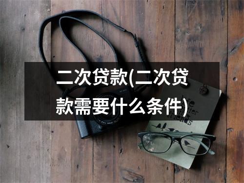 二次贷款(二次贷款需要什么条件)