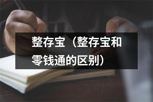 整存宝（整存宝和零钱通的区别）