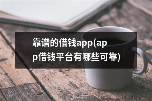 靠谱的借钱app(app借钱平台有哪些可靠)
