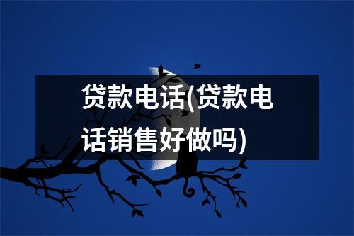 贷款电话(贷款电话销售好做吗)