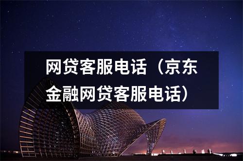 网贷客服电话（京东金融网贷客服电话）