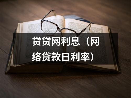 贷贷网利息（网络贷款日利率）