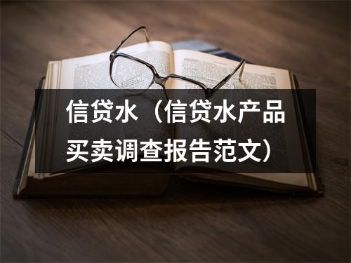 信贷水(信贷水产品买卖调查报告范文)