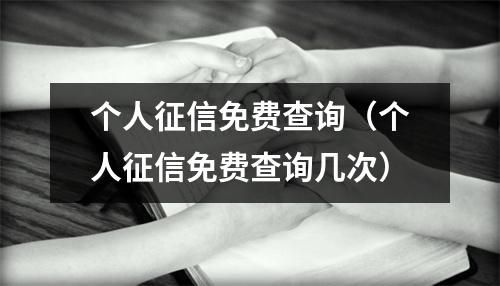 个人征信免费查询(个人征信免费查询几次)