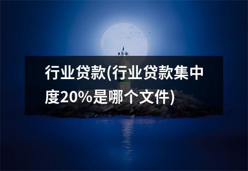行业贷款(行业贷款集中度20%是哪个文件)