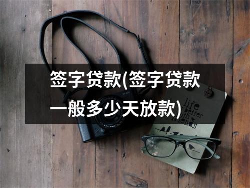 签字贷款(签字贷款一般多少天放款)