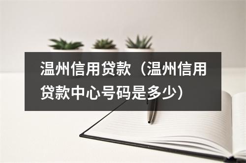 温州信用贷款（温州信用贷款中心号码是多少）