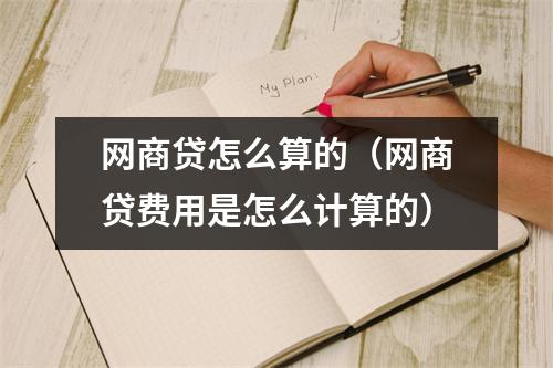 网商贷怎么算的（网商贷费用是怎么计算的）