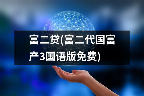 富二贷(富二代国富产3国语版免费)