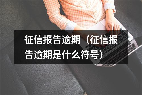 征信报告逾期（征信报告逾期是什么符号）