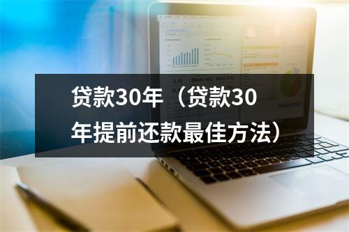 贷款30年（贷款30年提前还款最佳方法）