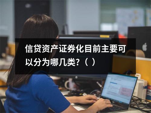 信贷资产证券化目前主要可以分为哪几类?( )