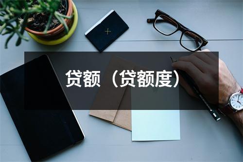 贷额（贷额度）
