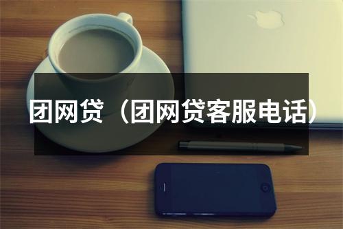 团网贷（团网贷客服电话）