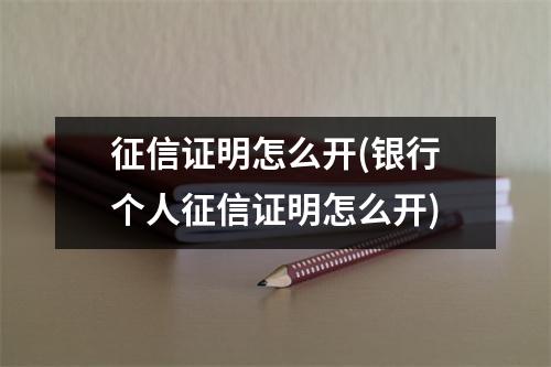征信证明怎么开(银行个人征信证明怎么开)