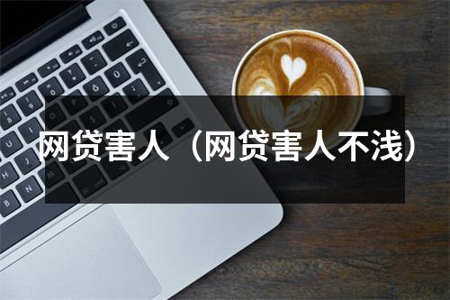 网贷害人（网贷害人不浅）