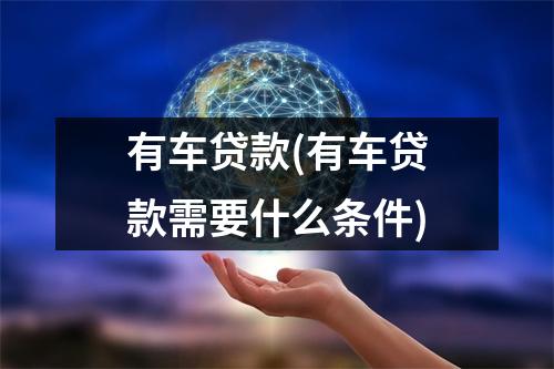 有车贷款(有车贷款需要什么条件)