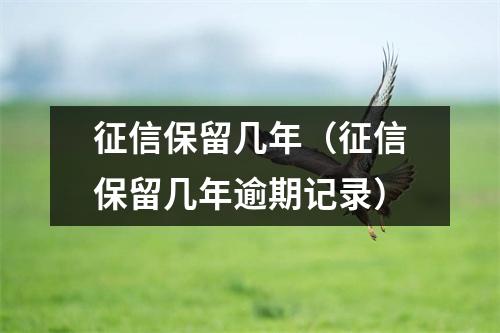 征信保留几年（征信保留几年逾期记录）